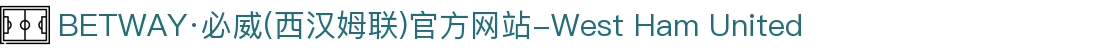BETWAY·必威(西汉姆联)官方网站-West Ham United